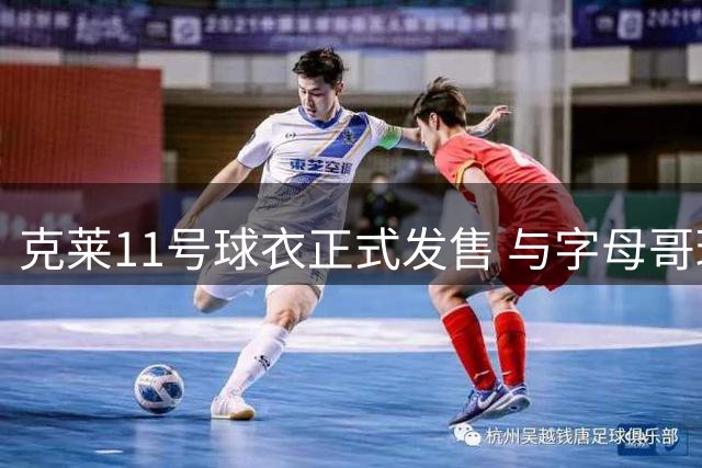 克莱11号球衣正式发售 与字母哥球衣同台上架