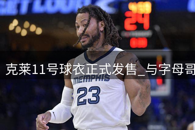 克莱11号球衣正式发售 与字母哥球衣同台上架