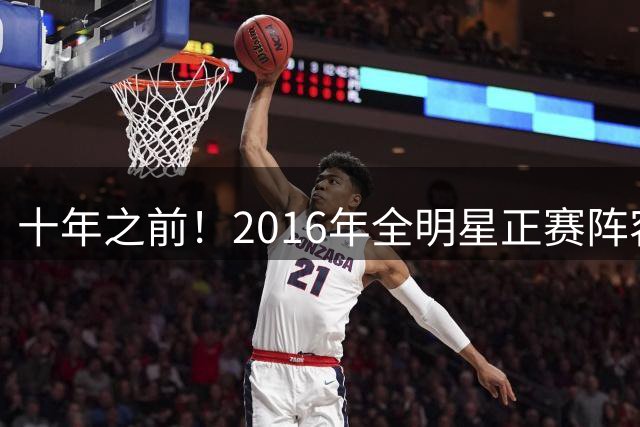十年之前！2016年全明星正赛阵容13人已退役 詹杜库领衔12人坚守
