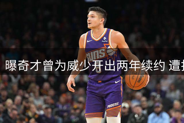 曝奇才曾为威少开出两年续约 遭拒后传奇控卫决然退役